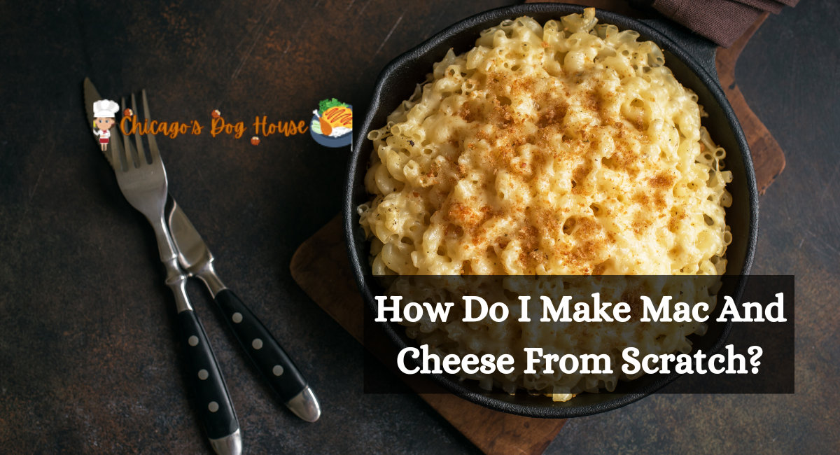 How Do I Make Mac And Cheese From Scratch?